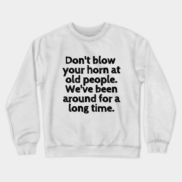 I may be old, but don't look down on me! Crewneck Sweatshirt by mksjr